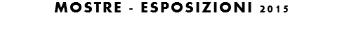 MOSTRE - ESPOSIZIONI 2015